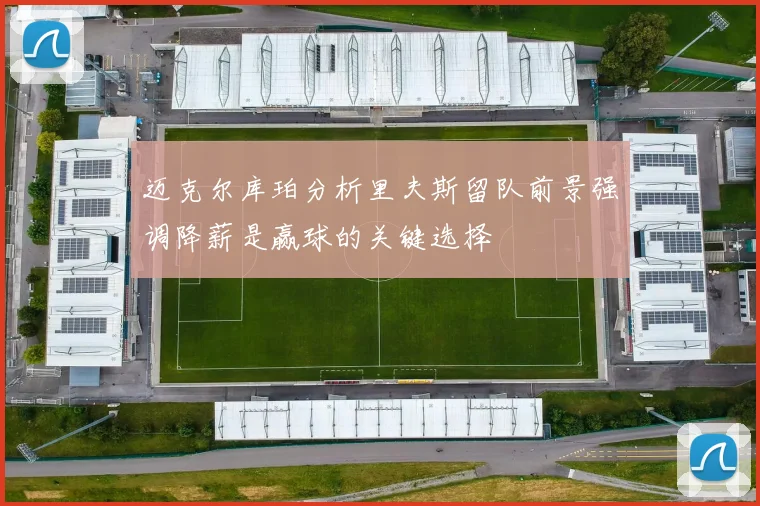迈克尔库珀分析里夫斯留队前景强调降薪是赢球的关键选择