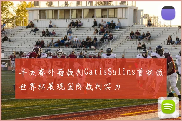 半决赛外籍裁判GatisSalins曾执裁世界杯展现国际裁判实力