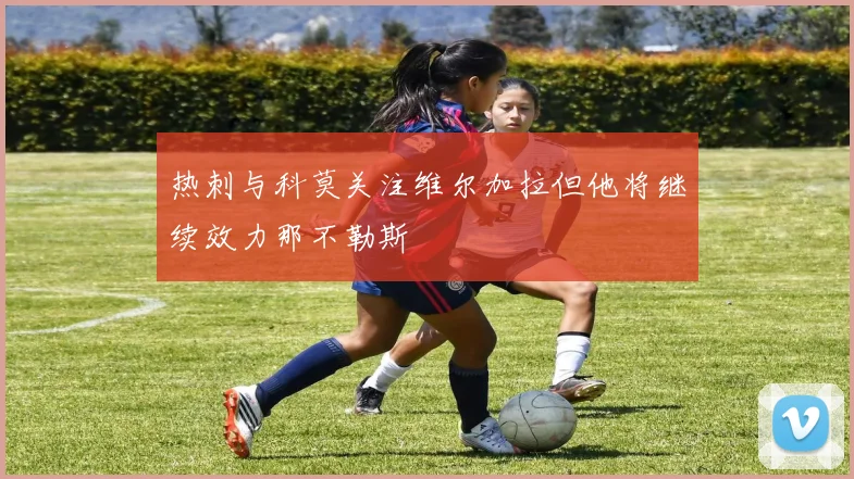 热刺与科莫关注维尔加拉但他将继续效力那不勒斯
